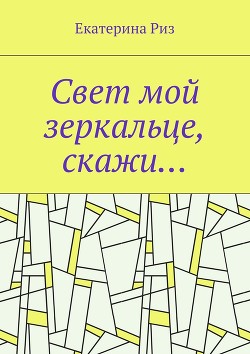 Книга Свет мой зеркальце, скажи… (СИ)